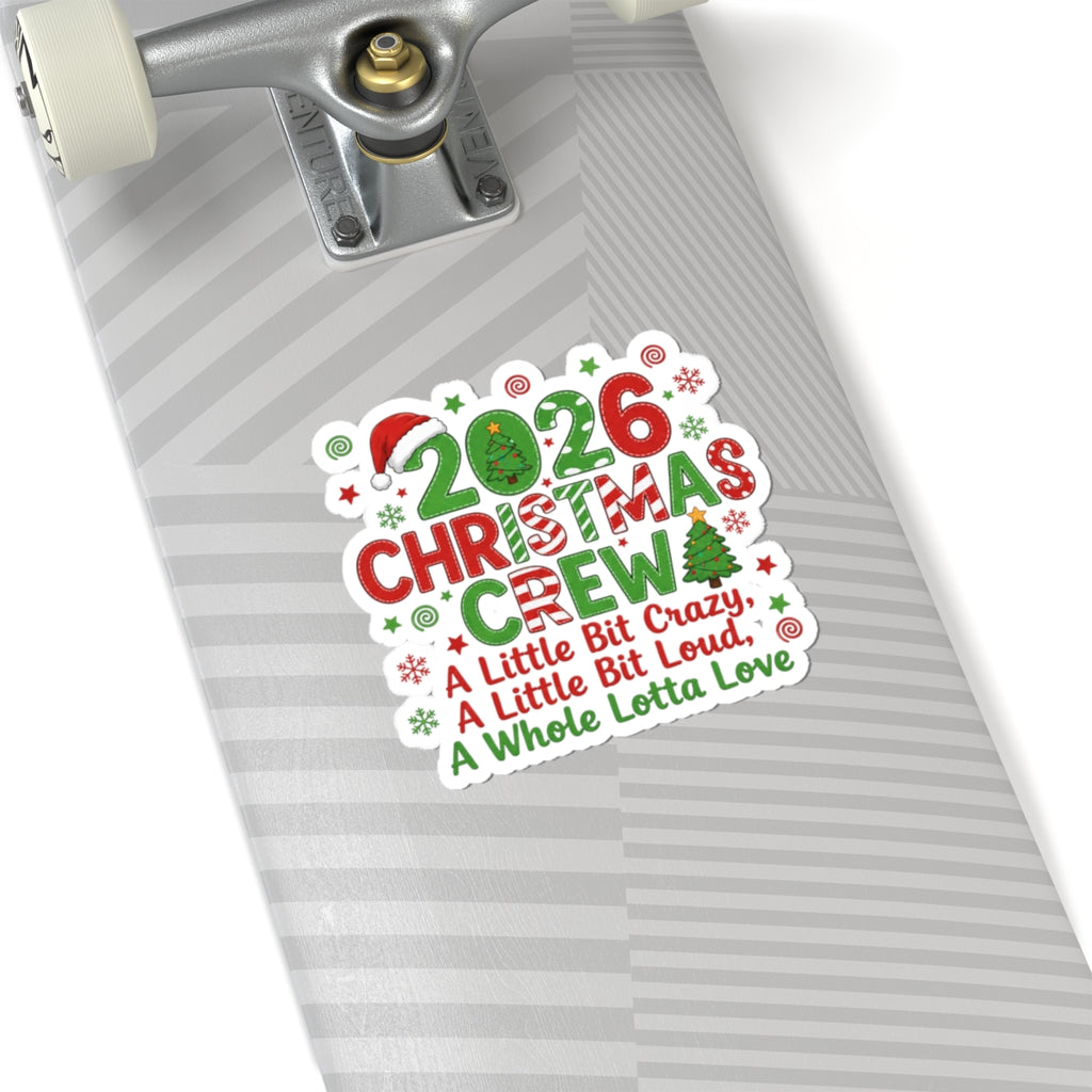 2026 Christmas Crew Kiss-Cut Sticker — "A Little Bit Crazy, A Little Bit Loud, A Whole Lotta Love"