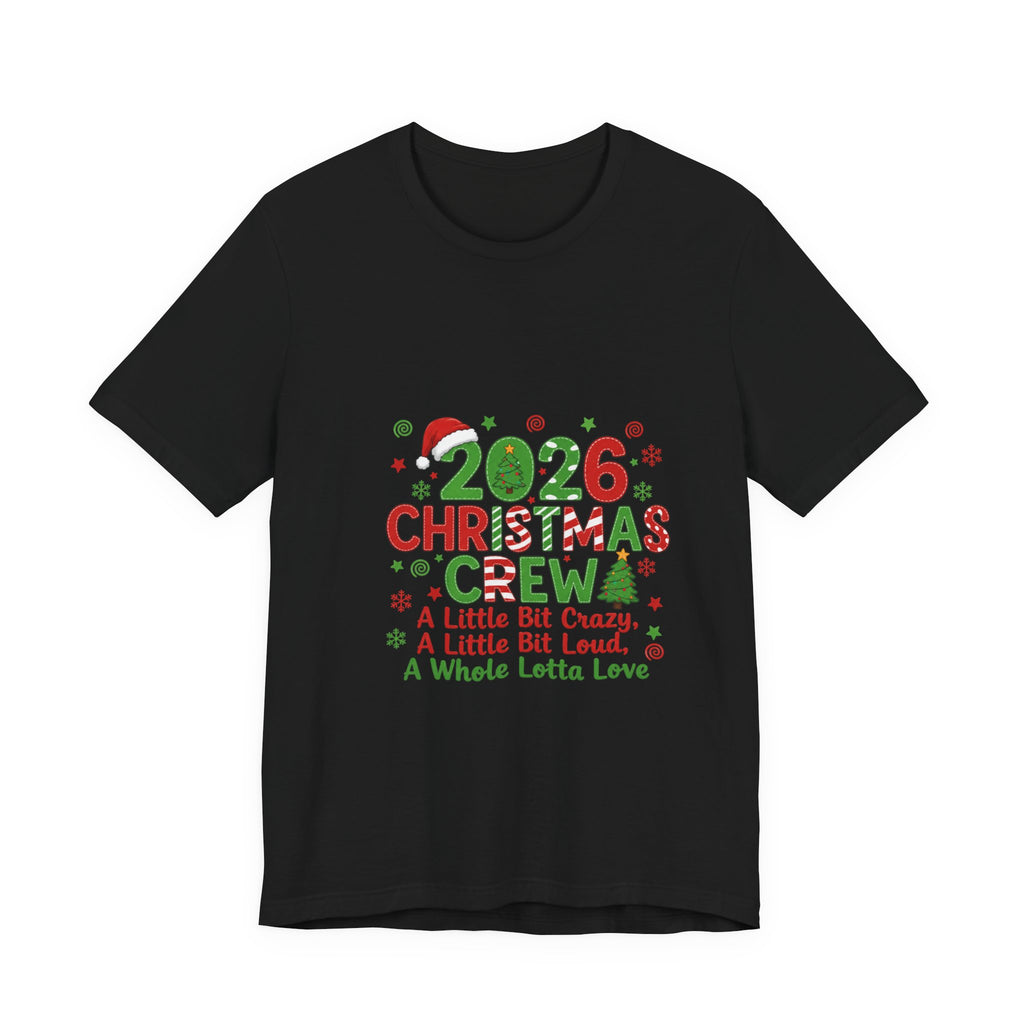 2026 Christmas Crew T-Shirt — "A Little Bit Crazy, A Little Bit Loud, A Whole Lotta Love" Holiday Tee