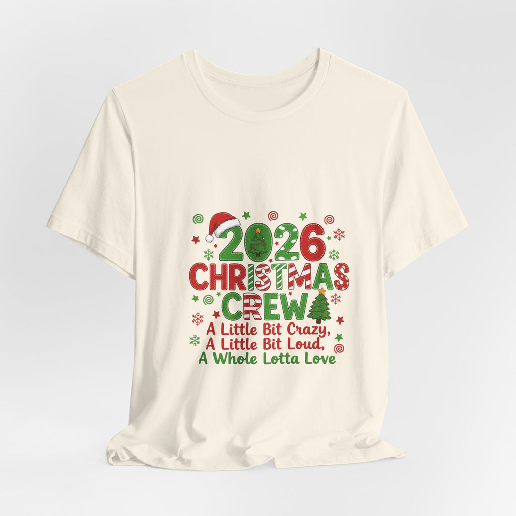 2026 Christmas Crew T-Shirt — "A Little Bit Crazy, A Little Bit Loud, A Whole Lotta Love" Holiday Tee