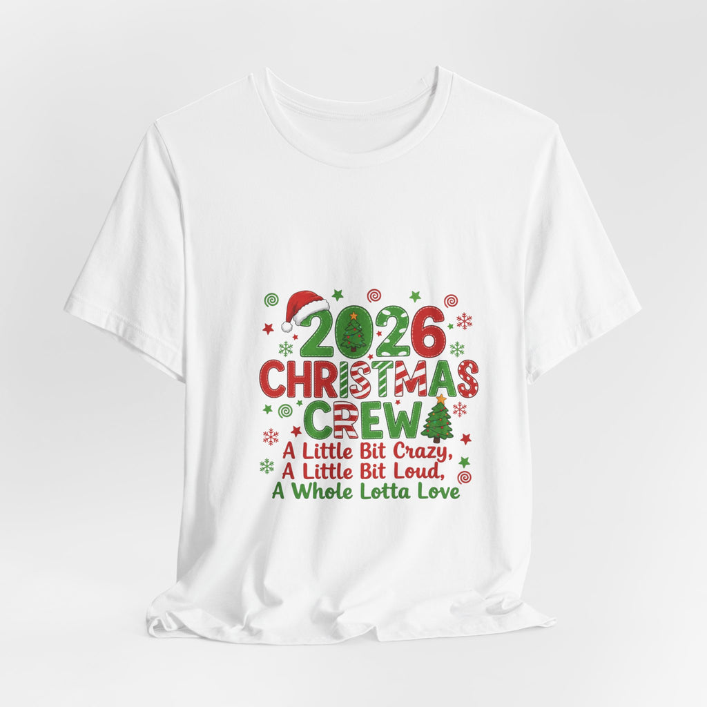 2026 Christmas Crew T-Shirt — "A Little Bit Crazy, A Little Bit Loud, A Whole Lotta Love" Holiday Tee