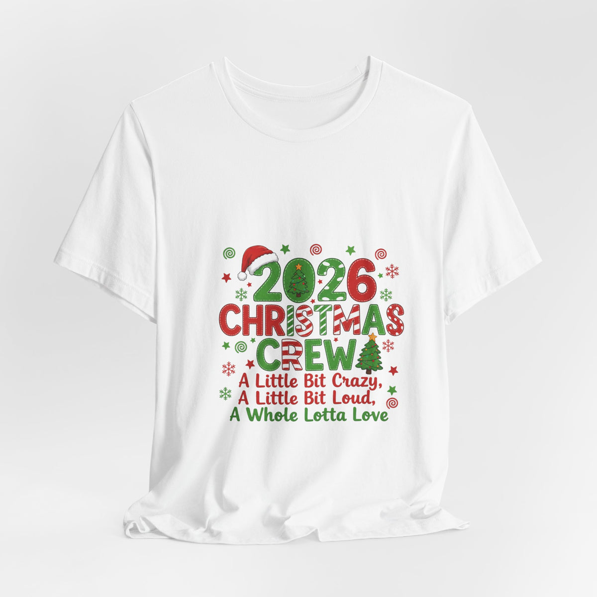 2026 Christmas Crew T-Shirt — "A Little Bit Crazy, A Little Bit Loud, A Whole Lotta Love" Holiday Tee