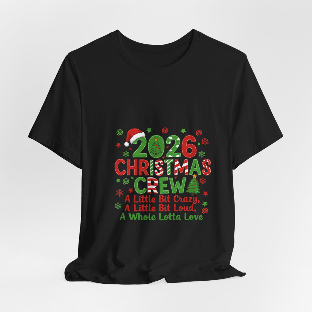 2026 Christmas Crew T-Shirt — "A Little Bit Crazy, A Little Bit Loud, A Whole Lotta Love" Holiday Tee